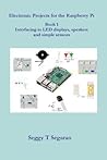 Electronic Projects for the Raspberry Pi: Book 1 - Interfacing to LED displays, speakers and simple sensors