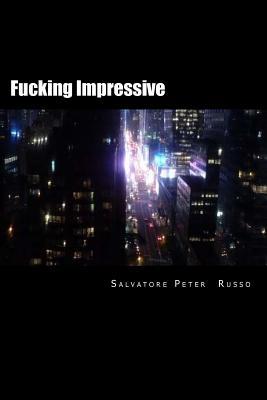 Fucking Impressive: A short collection of poetry written by Salvatore Peter Russo between 2013 and 2016.