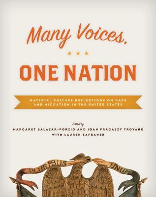 Many Voices, One Nation: Material Culture Reflections on Race and Migration in the United States (A Smithsonian Contribution to Knowledge)