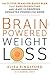Brain-Powered Weight Loss: The 11-Step Behavior-Based Plan That Ends Overeating and Leads to Dropping Unwanted Pounds for Good