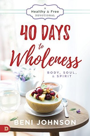 40 Days to Wholeness: Body, Soul, and Spirit: A Healthy and Free Devotional (Kindle Edition)