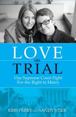 Love On Trial: Our Supreme Court Fight for the Right to Marry (Paperback)