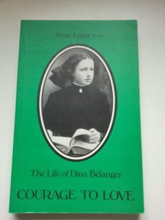 The Courage to Love : Dina Belanger: (In Religion Marie Sainte Cécile de Rome), 1897-1929