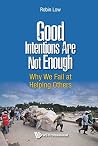 Good Intentions Are Not Enough: Why We Fail At Helping Others Good Intentions Are Not Enough: Why We Fail At Helping Others