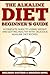 Alkaline Diet: The Alkaline Diet Beginner's Guide: A Complete Guide To Losing Weight And Getting Healthy With Delicious Alkaline Diet Recipes!