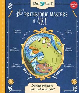 Jurassic Classics: The Prehistoric Masters of Art: Discover Art History with a Prehistoric Twist!