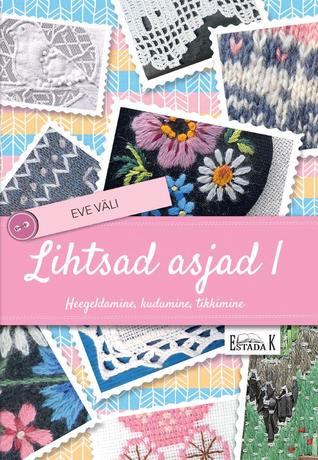 Lihtsad asjad I : heegeldamine, kudumine, tikkimine