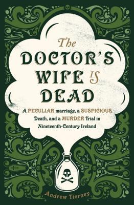 The Doctor's Wife Is Dead: The True Story of a Peculiar Marriage, a Suspicious Death, and the Murder Trial that Shocked Ireland