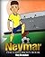 Neymar: The Children's Book. Fun, Inspirational and Motivational Life Story of Neymar Jr. - One of The Best Soccer Players in History.