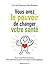 Vous avez le pouvoir de changer votre santé (Poche-Santé) (French Edition)