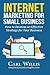 Internet Marketing for Small Business: How to Develop an Effective Strategy for Your Business