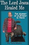 The Lord Jesus Healed Me: The Journey of an Atheist to the Truth