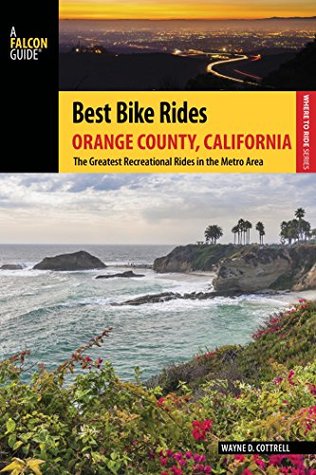 Best Bike Rides Orange County, California: The Greatest Recreational Rides in the Metro Area (Best Bike Rides Series)