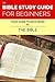 The Bible Study Guide For Beginners: Your Guide To Each Book In The Bible (The Bible Study Guides For Beginners)