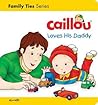 Caillou Loves his Daddy (Caillou's Essentials)