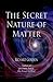 The Secret Nature of Matter