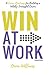 Win At Work: A Career Roadmap for Building a Wildly Successful Career