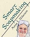 Smart Soapmaking by Anne L. Watson