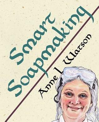 Smart Soapmaking: The Simple Guide to Making Soap Quickly, Safely, and Reliably, or How to Make Soap That's Perfect for You, Your Family, or Friends (Paperback)