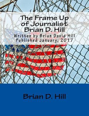 The Frame Up of Journalist Brian D. Hill