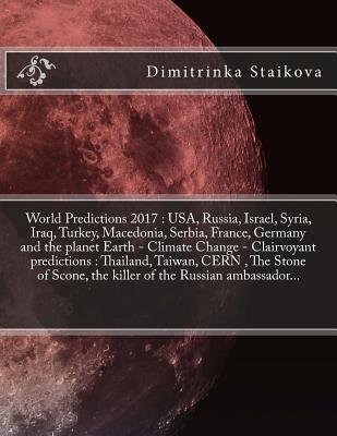 World Predictions 2017: USA, Russia, Israel, Syria, Iraq, Turkey, Macedonia, Serbia, France, Germany and the planet Earth - Climate Change - Clairvoyant predictions: Thailand, Taiwan, CERN, The Stone of Scone, the killer of the Russian ambassador...