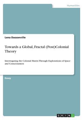 Towards a Global, Fractal (Post)Colonial Theory: Interrogating the Colonial Matrix Through Explorations of Space and Consciousness