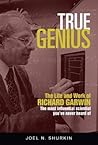True Genius: The Life and Work of Richard Garwin, the Most Influential Scientist You've Never Heard of
