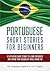 Portuguese: Short Stories for Beginners - 9 Captivating Short Stories to Learn Portuguese & Expand Your Vocabulary While Having Fun