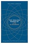 The Healing Power of Life Alignment: Realigning Body, Heart and Mind With Your Soul's Purpose The Healing Power of Life Alignment: Realigning Body, Heart and Mind With Your Soul's Purpose