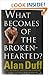 What Becomes of the Broken Hearted?