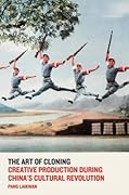The Art of Cloning: Creative Production During China's Cultural Revolution