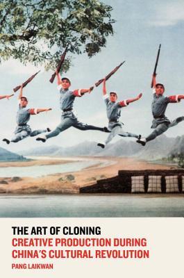 The Art of Cloning: Creative Production During China's Cultural Revolution (Paperback)