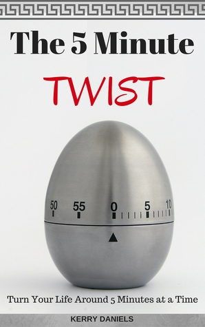 The 5 Minute Twist: Turn Your Life Around 5 Minutes at a Time