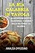 La mia Calabria in Tavola: 20 Autentiche ricette tradizionali e ricordi della mia Terra - La Calabria (Italian Edition)
