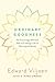 Ordinary Goodness: The Surprisingly Effortless Path to Creating a Life of Meaning and Beauty