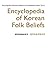 Encyclopedia of Korean Folk Beliefs: Encyclopedia of Korean Folklore and Traditional Culture Vol. II