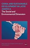 China and Sustainable Development in Latin America: The Social and Environmental Dimension (Anthem Frontiers of Global Political Economy and Development)