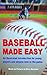 BASEBALL MADE EASY: “An illustrated introduction for young players and anyone new to the game.” (Sports Made Easy Book 1)