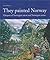 They painted Norway Glimpses of Norwegian nature and Norwegian artists