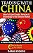 TRADING WITH CHINA: How To Export Goods, Services & Technology to the Chinese Market: A Practical Guide for SMEs & Entrepreneurs (The GET READY FOR CHINA Business Series)