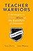 Teacher Warriors: 11 Strategies to THRIVE on the Battlefield of Education