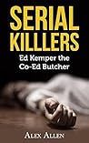 Serial Killers: Ed Kemper The Co-Ed Butcher