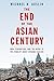 The End of the Asian Century: War, Stagnation, and the Risks to the World's Most Dynamic Region
