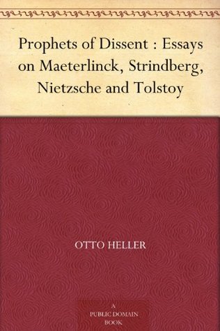 Prophets of Dissent : Essays on Maeterlinck, Strindberg, Nietzsche and Tolstoy (Kindle Edition)