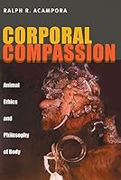 Corporal Compassion: Animal Ethics and Philosophy of Body