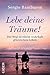 Lebe deine Träume: Der Weg zu einem wahrhaft glücklichen Leben (German Edition)