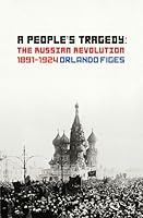 A People's Tragedy: The Russian Revolution: 1891-1924