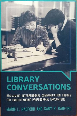 Library Conversations: Reclaiming Interpersonal Communication Theory for Understanding Professional Encounters