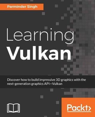 Learning Vulkan: Discover how to build impressive 3D graphics with the next-generation graphics API—Vulkan (Paperback)