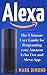 Alexa: The Ultimate User Guide for Programming your Amazon Echo Dot and Alexa App (Updated for 2017)